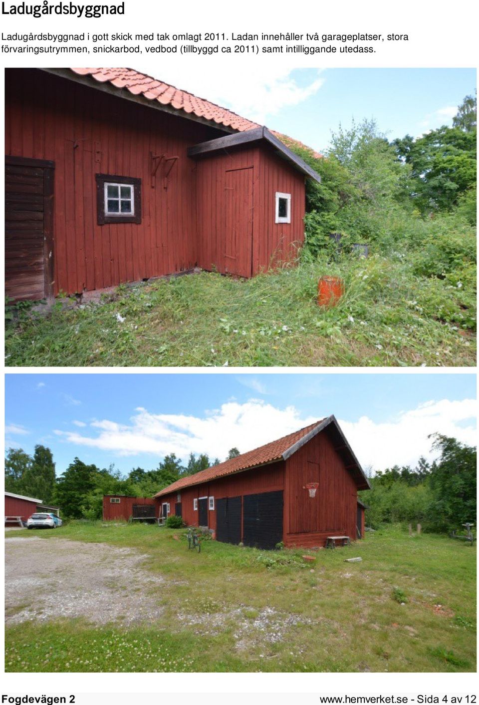 Ladan innehåller två garageplatser, stora