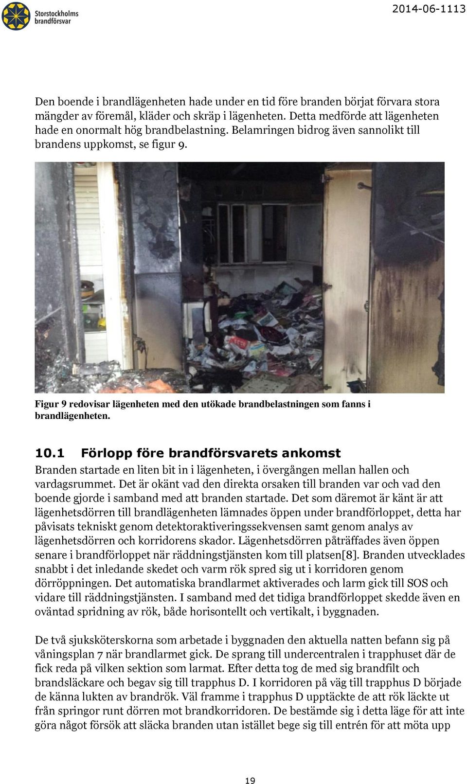 Figur 9 redovisar lägenheten med den utökade brandbelastningen som fanns i brandlägenheten. 10.