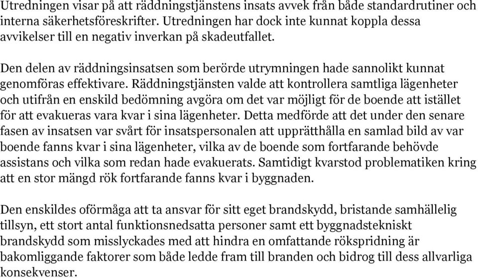 Räddningstjänsten valde att kontrollera samtliga lägenheter och utifrån en enskild bedömning avgöra om det var möjligt för de boende att istället för att evakueras vara kvar i sina lägenheter.