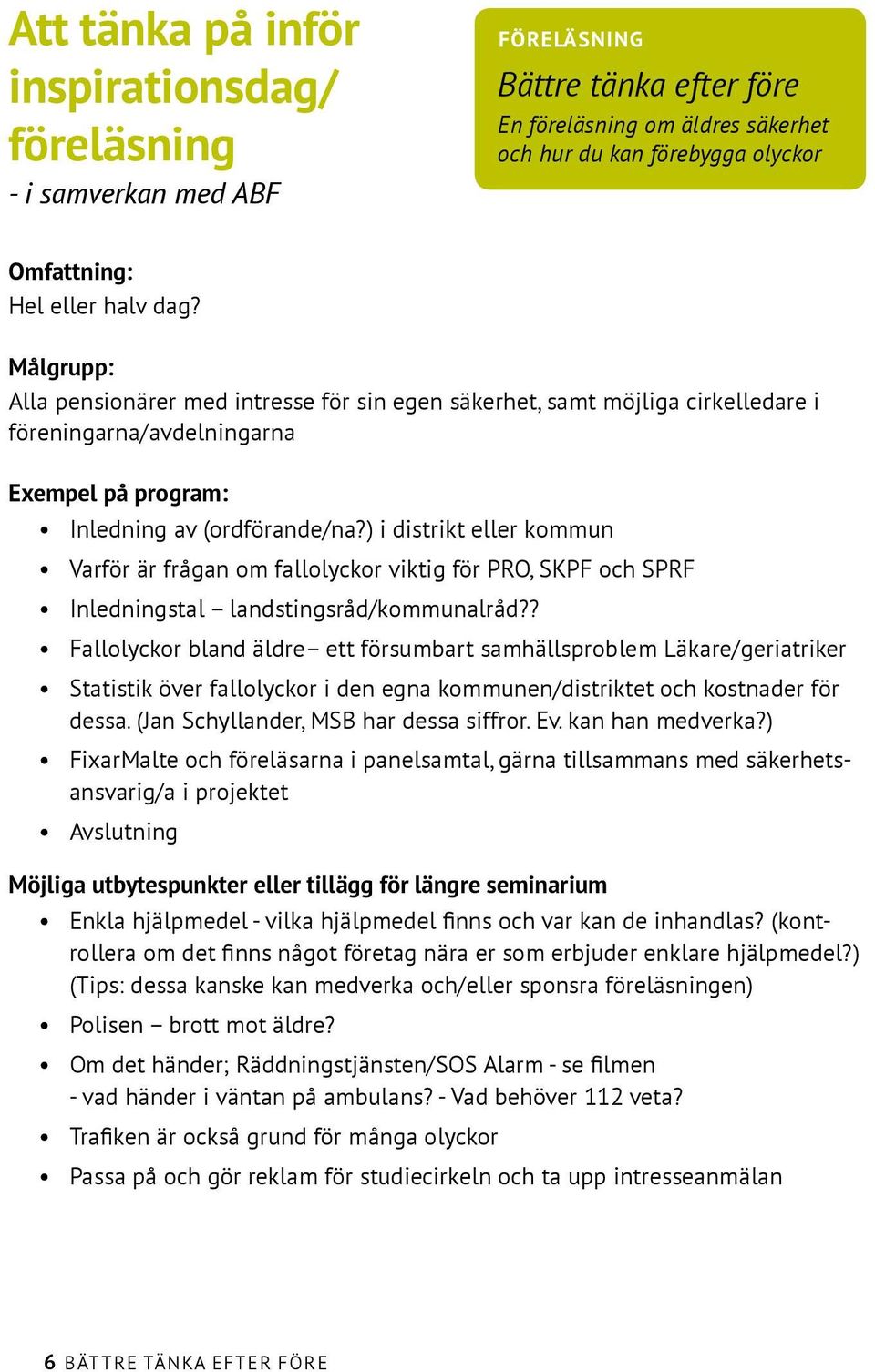 ) i distrikt eller kommun Varför är frågan om fallolyckor viktig för PRO, SKPF och SPRF Inledningstal landstingsråd/kommunalråd?