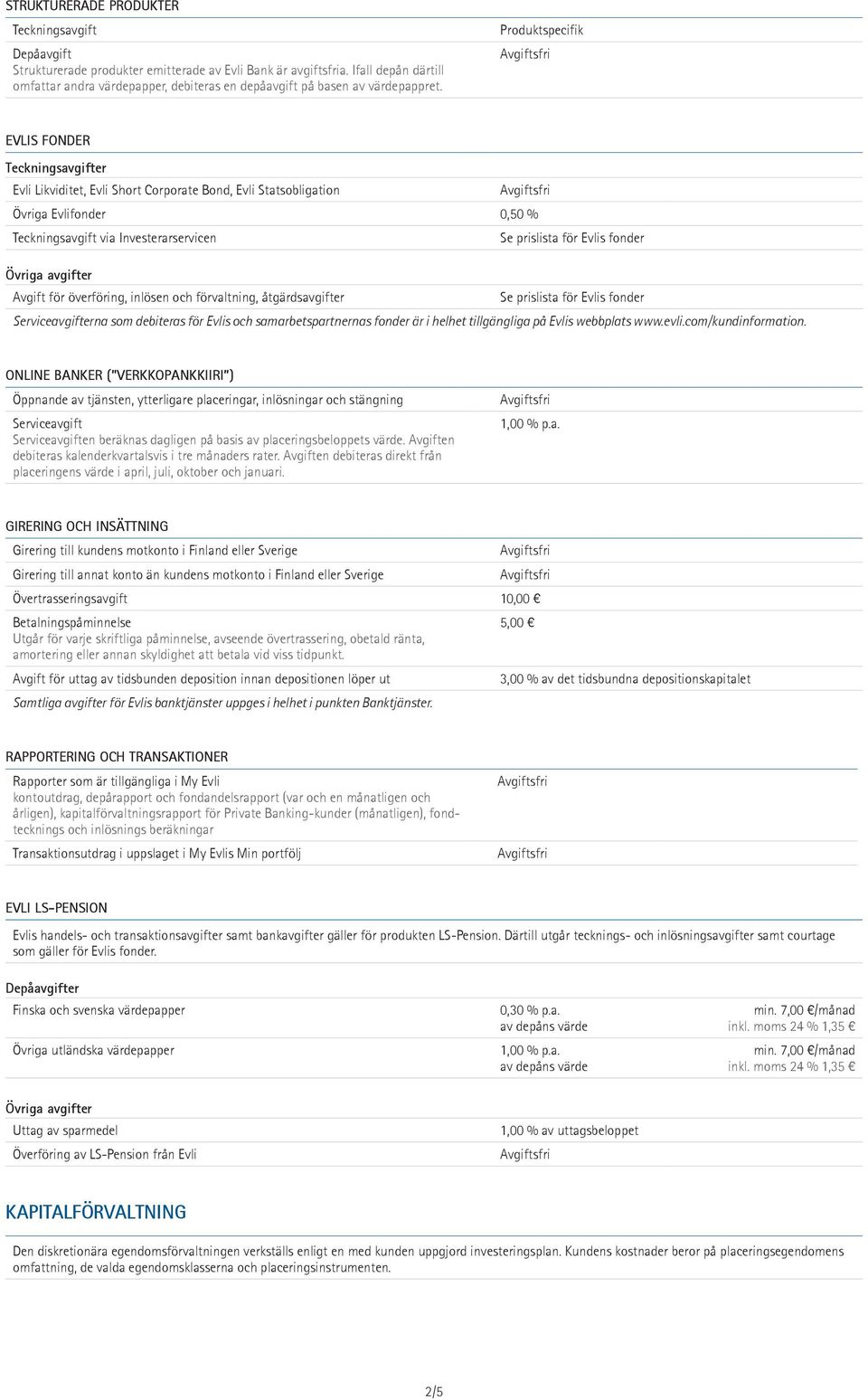 EVLIS FONDER Teckningsavgifter Evli Likviditet, Evli Short Corporate Bond, Evli Statsobligation Övriga Evlifonder 0,50 % Teckningsavgift via Investerarservicen Se prislista för Evlis fonder Övriga