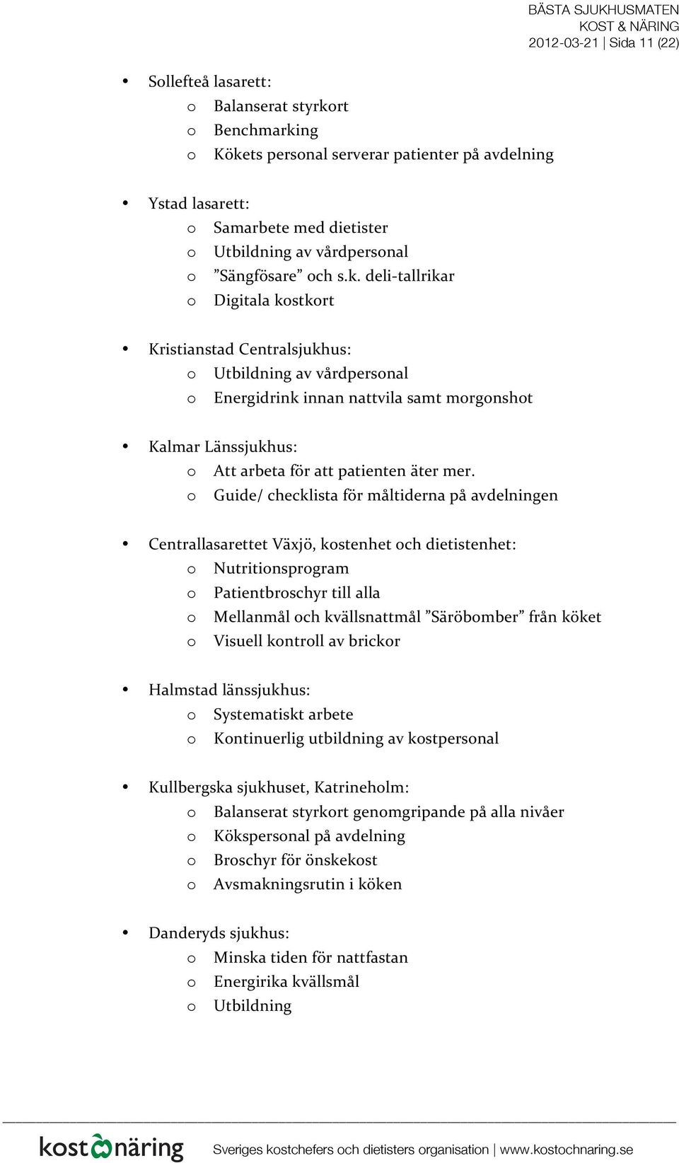 deli- tallrikar o Digitala kostkort Kristianstad Centralsjukhus: o Utbildning av vårdpersonal o Energidrink innan nattvila samt morgonshot Kalmar Länssjukhus : o Att arbeta för att patienten äter mer.