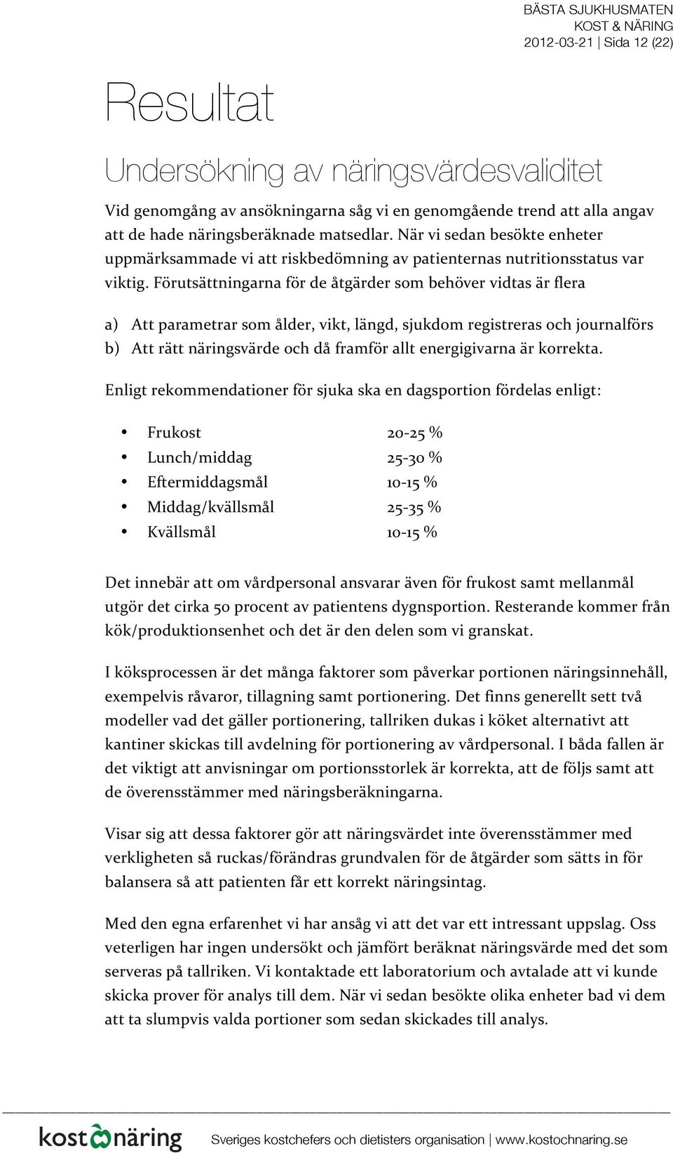 Förutsättningarna för de åtgärder som behöver vidtas är flera a) Att parametrar som ålder, vikt, längd, sjukdom registreras och journalförs b) Att rätt näringsvärde och då framför allt energigivarna