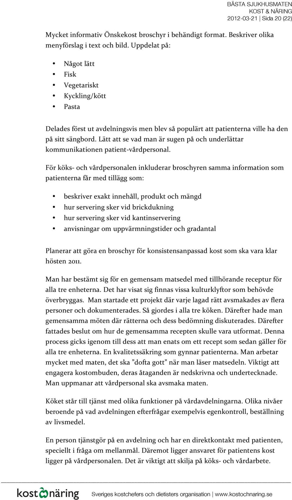 Lätt att se vad man är sugen på och underlättar kommunikationen patient- vårdpersonal.