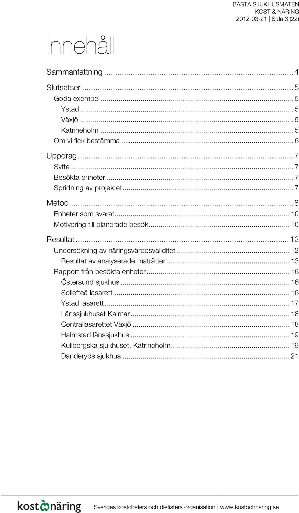 .. 12 Undersökning av näringsvärdesvaliditet... 12 Resultat av analyserade maträtter... 13 Rapport från besökta enheter... 16 Östersund sjukhus.