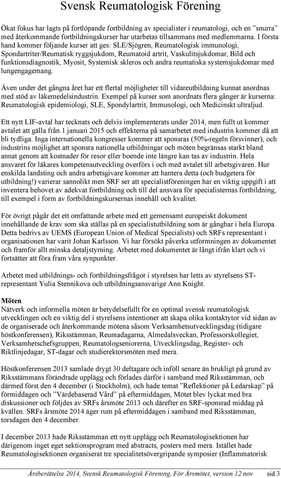 Systemisk skleros och andra reumatiska systemsjukdomar med lungengagemang. Även under det gångna året har ett flertal möjligheter till vidareutbildning kunnat anordnas med stöd av läkemedelsindustrin.