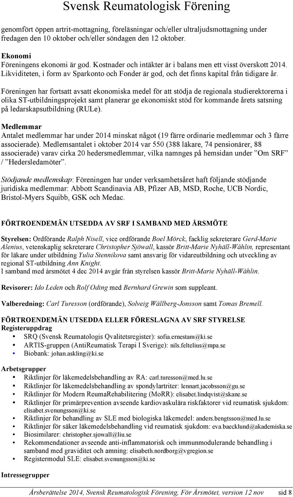 Föreningen har fortsatt avsatt ekonomiska medel för att stödja de regionala studierektorerna i olika ST-utbildningsprojekt samt planerar ge ekonomiskt stöd för kommande årets satsning på