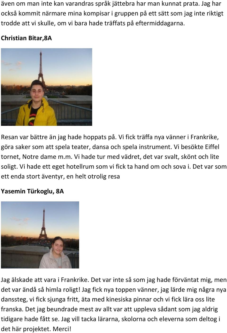 Christian Bitar,8A Resan var bättre än jag hade hoppats på. Vi fick träffa nya vänner i Frankrike, göra saker som att spela teater, dansa och spela instrument. Vi besökte Eiffel tornet, Notre dame m.