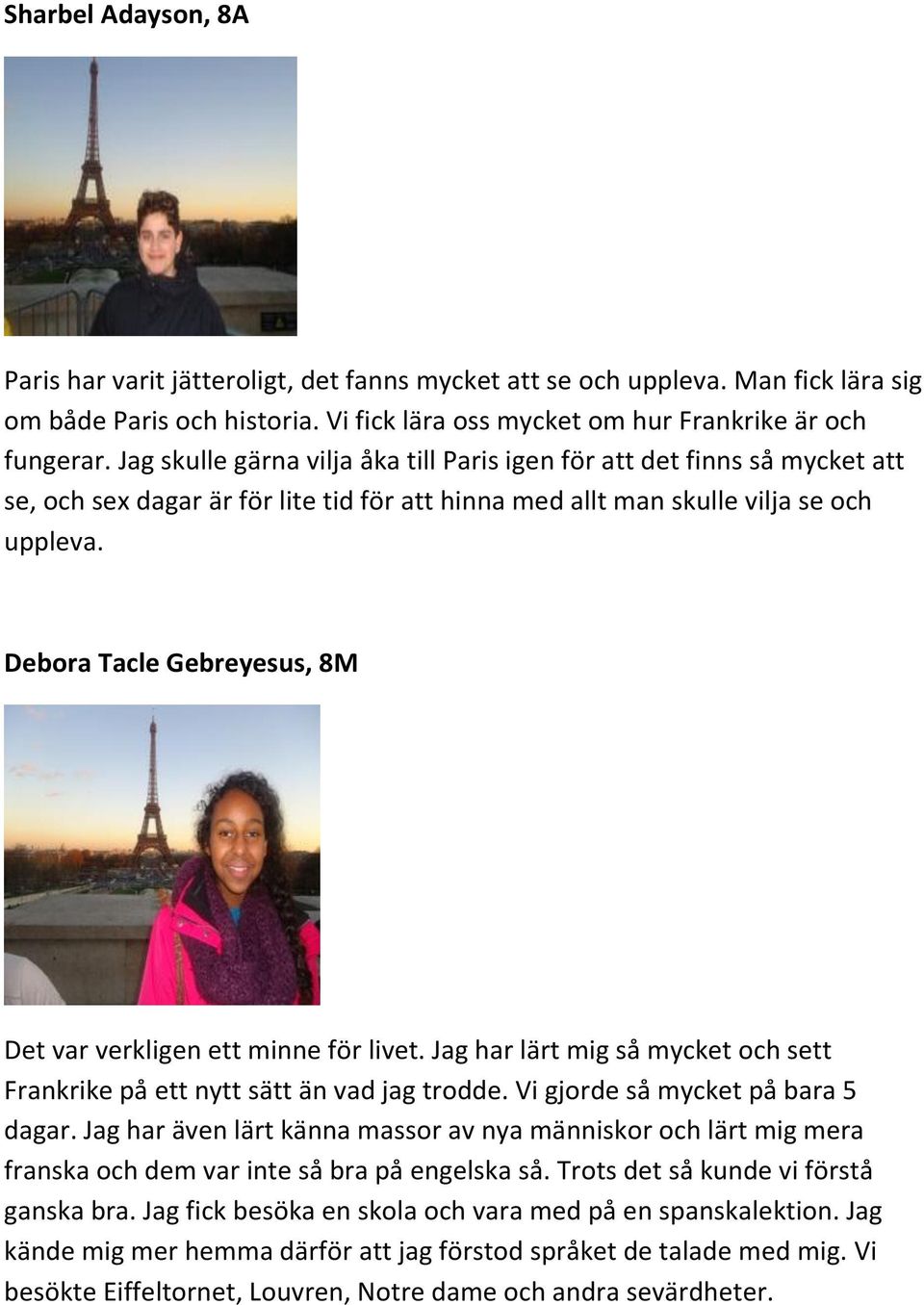 Debora Tacle Gebreyesus, 8M Det var verkligen ett minne för livet. Jag har lärt mig så mycket och sett Frankrike på ett nytt sätt än vad jag trodde. Vi gjorde så mycket på bara 5 dagar.