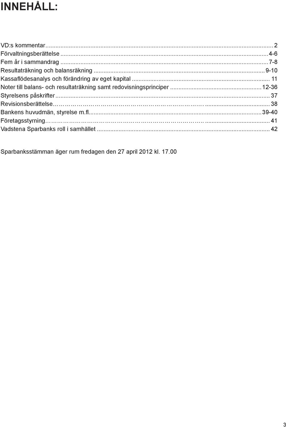 .. 11 Noter till balans- och resultaträkning samt redovisningsprinciper...12-36 Styrelsens påskrifter.