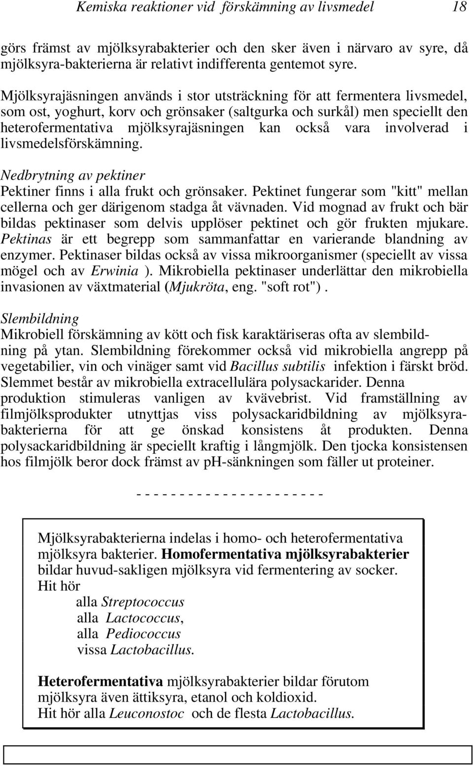 också vara involverad i livsmedelsförskämning. Nedbrytning av pektiner Pektiner finns i alla frukt och grönsaker. Pektinet fungerar som "kitt" mellan cellerna och ger därigenom stadga åt vävnaden.