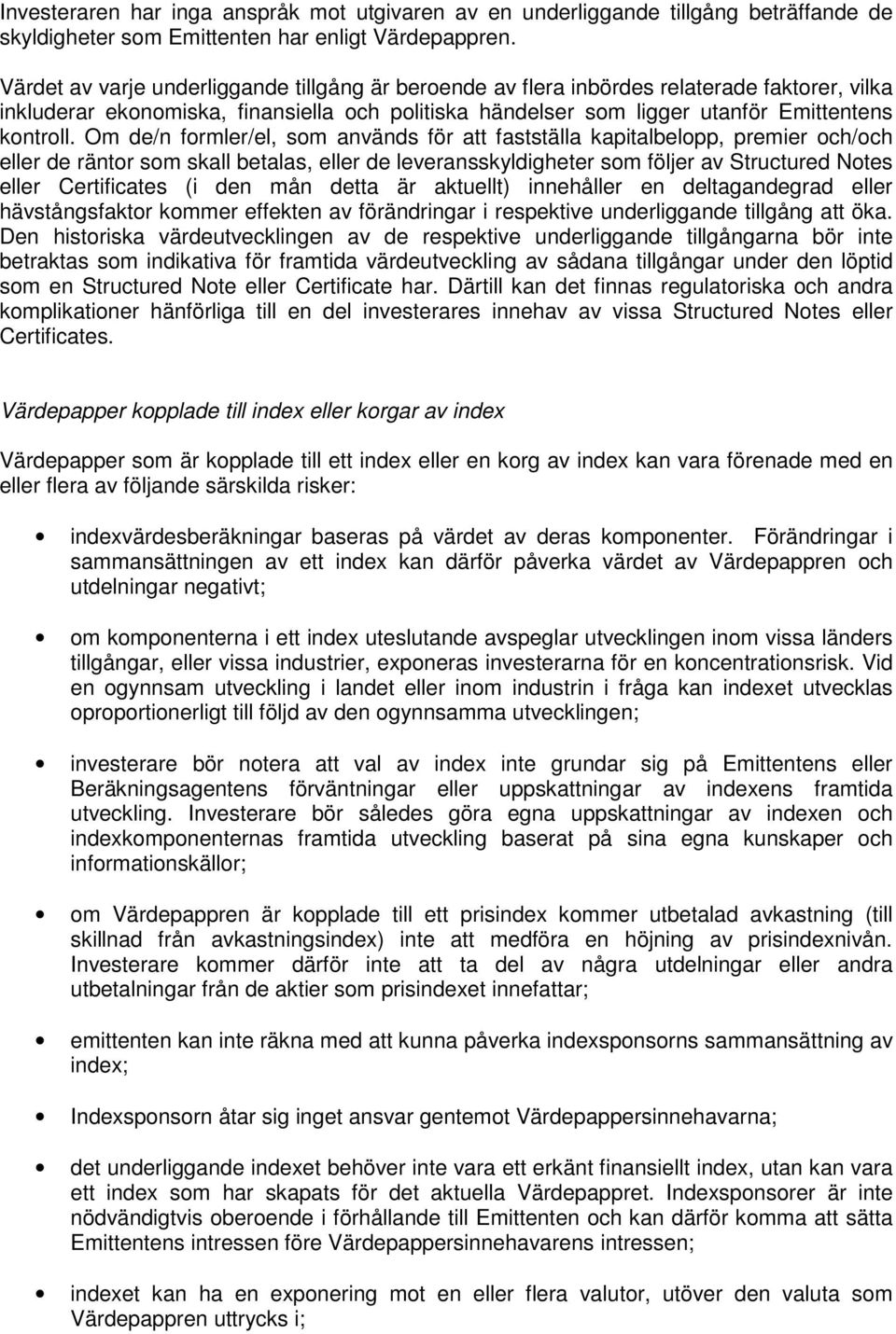 Om de/n formler/el, som används för att fastställa kapitalbelopp, premier och/och eller de räntor som skall betalas, eller de leveransskyldigheter som följer av Structured Notes eller Certificates (i