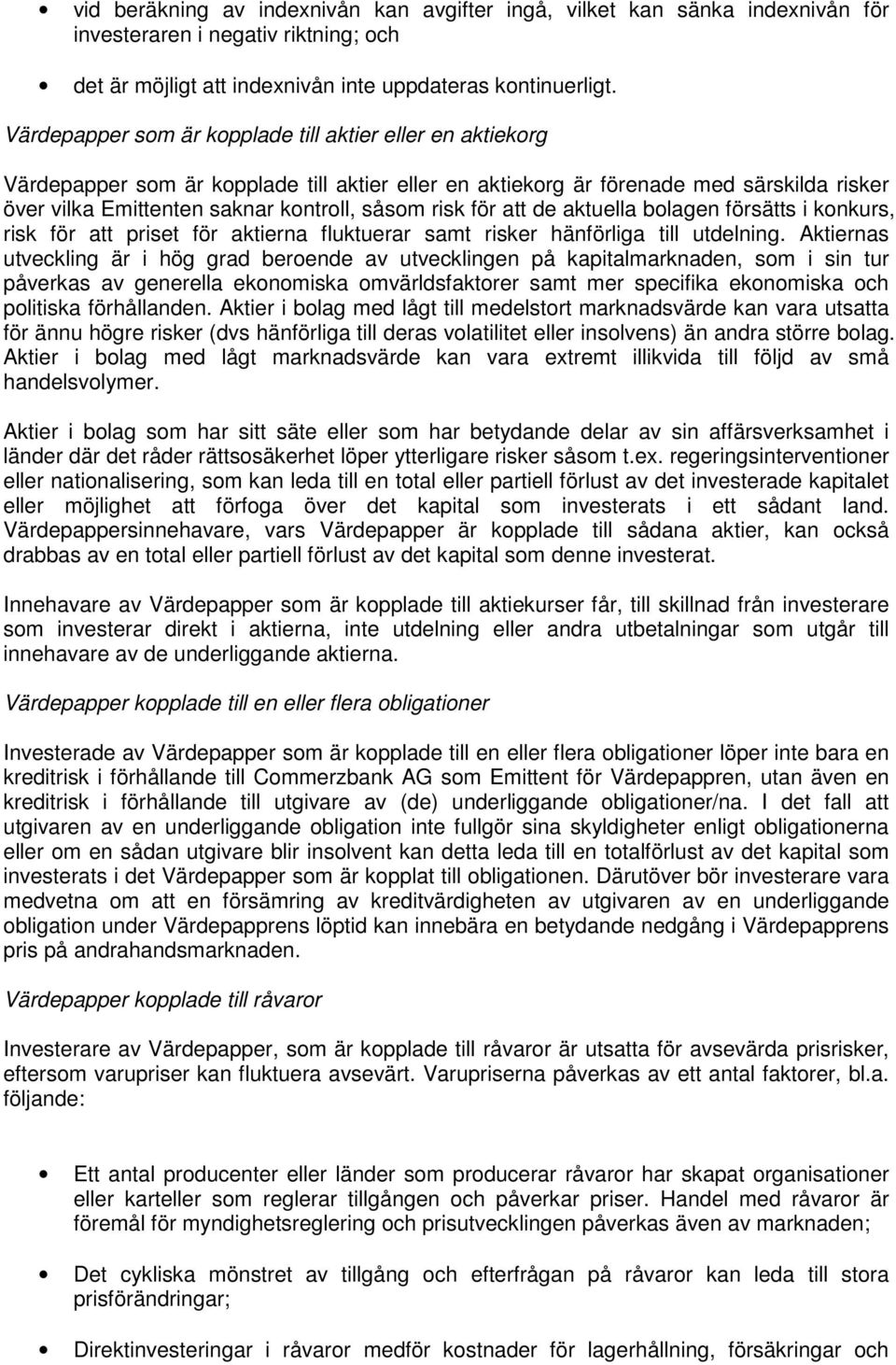 risk för att de aktuella bolagen försätts i konkurs, risk för att priset för aktierna fluktuerar samt risker hänförliga till utdelning.