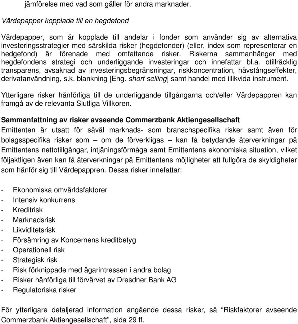 representerar en hedgefond) är förenade med omfattande risker. Riskerna sammanhänger med hegdefondens strategi och underliggande investeringar och innefattar bl.a. otillräcklig transparens, avsaknad av investeringsbegränsningar, riskkoncentration, hävstångseffekter, derivatanvändning, s.