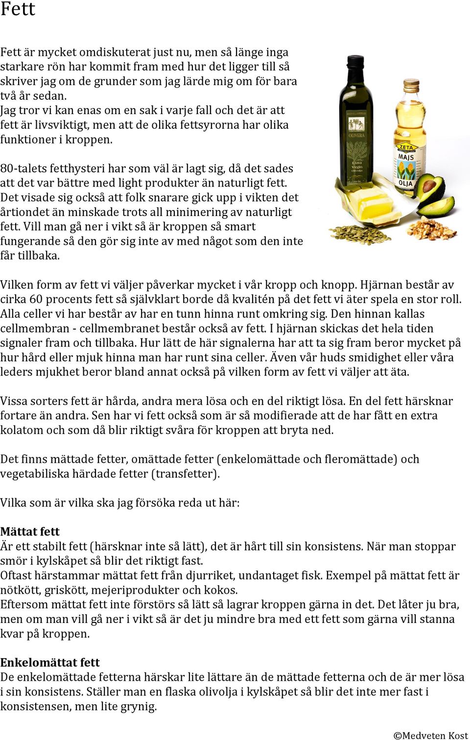 80- talets fetthysteri har som väl är lagt sig, då det sades att det var bättre med light produkter än naturligt fett.