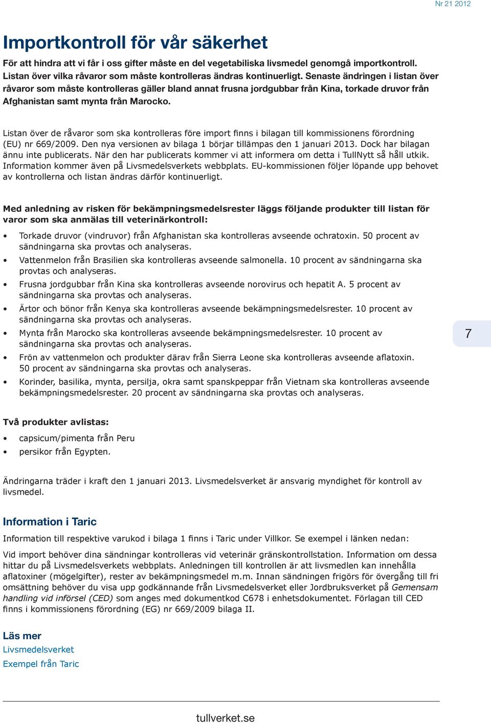 Senaste ändringen i listan över råvaror som måste kontrolleras gäller bland annat frusna jordgubbar från Kina, torkade druvor från Afghanistan samt mynta från Marocko.
