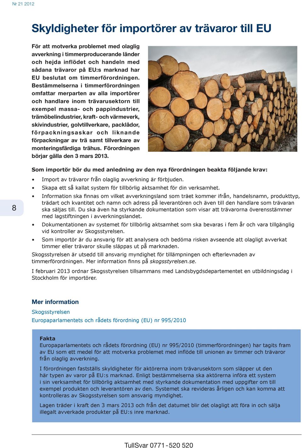 Bestämmelserna i timmerförordningen omfattar merparten av alla importörer och handlare inom trävarusektorn till exempel massa- och pappindustrier, trämöbelindustrier, kraft- och värmeverk,