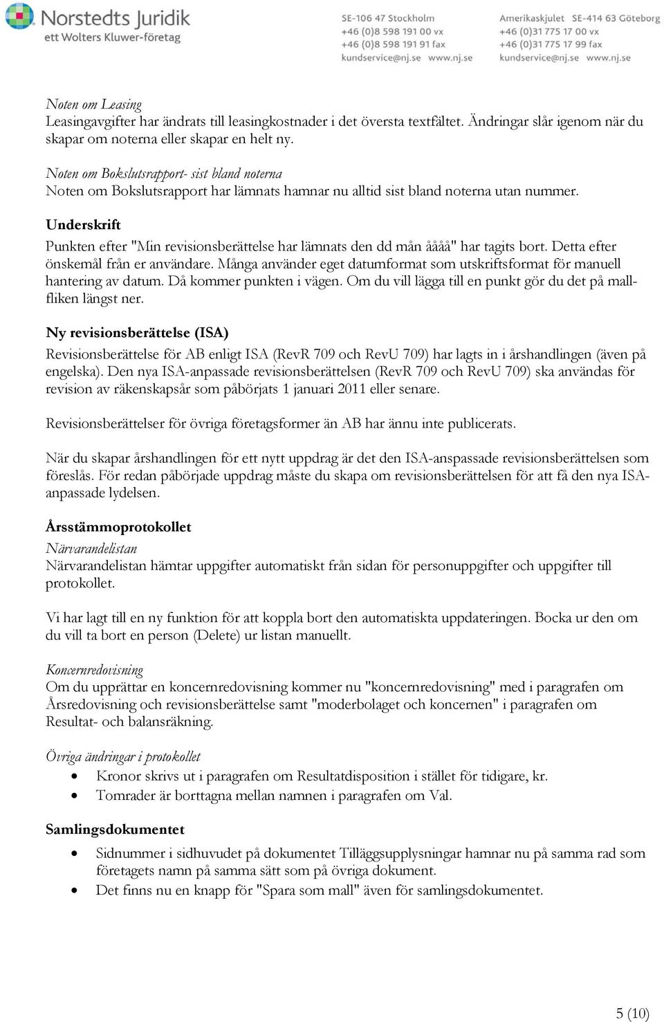 Underskrift Punkten efter "Min revisionsberättelse har lämnats den dd mån åååå" har tagits bort. Detta efter önskemål från er användare.