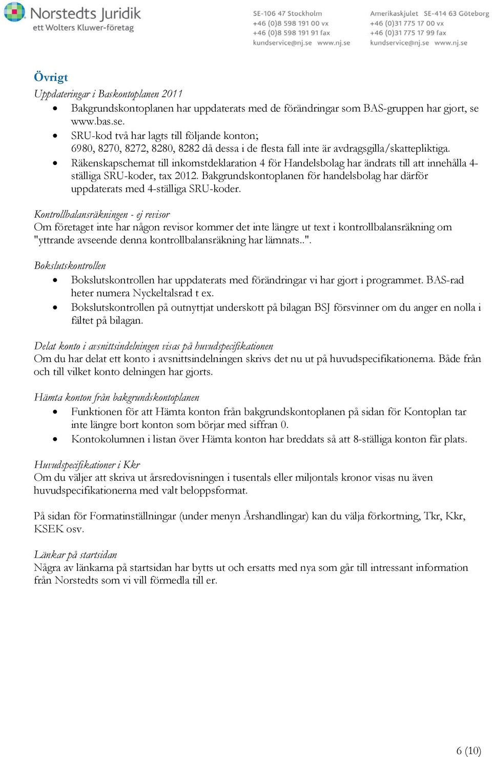 Räkenskapschemat till inkomstdeklaration 4 för Handelsbolag har ändrats till att innehålla 4- ställiga SRU-koder, tax 2012.