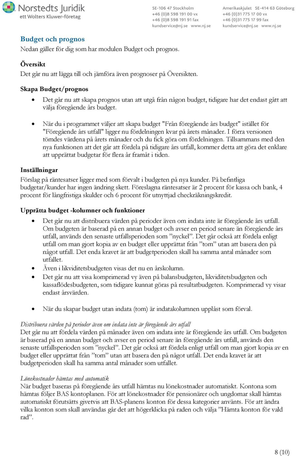 När du i programmet väljer att skapa budget "Från föregående års budget" istället för "Föregående års utfall" ligger nu fördelningen kvar på årets månader.