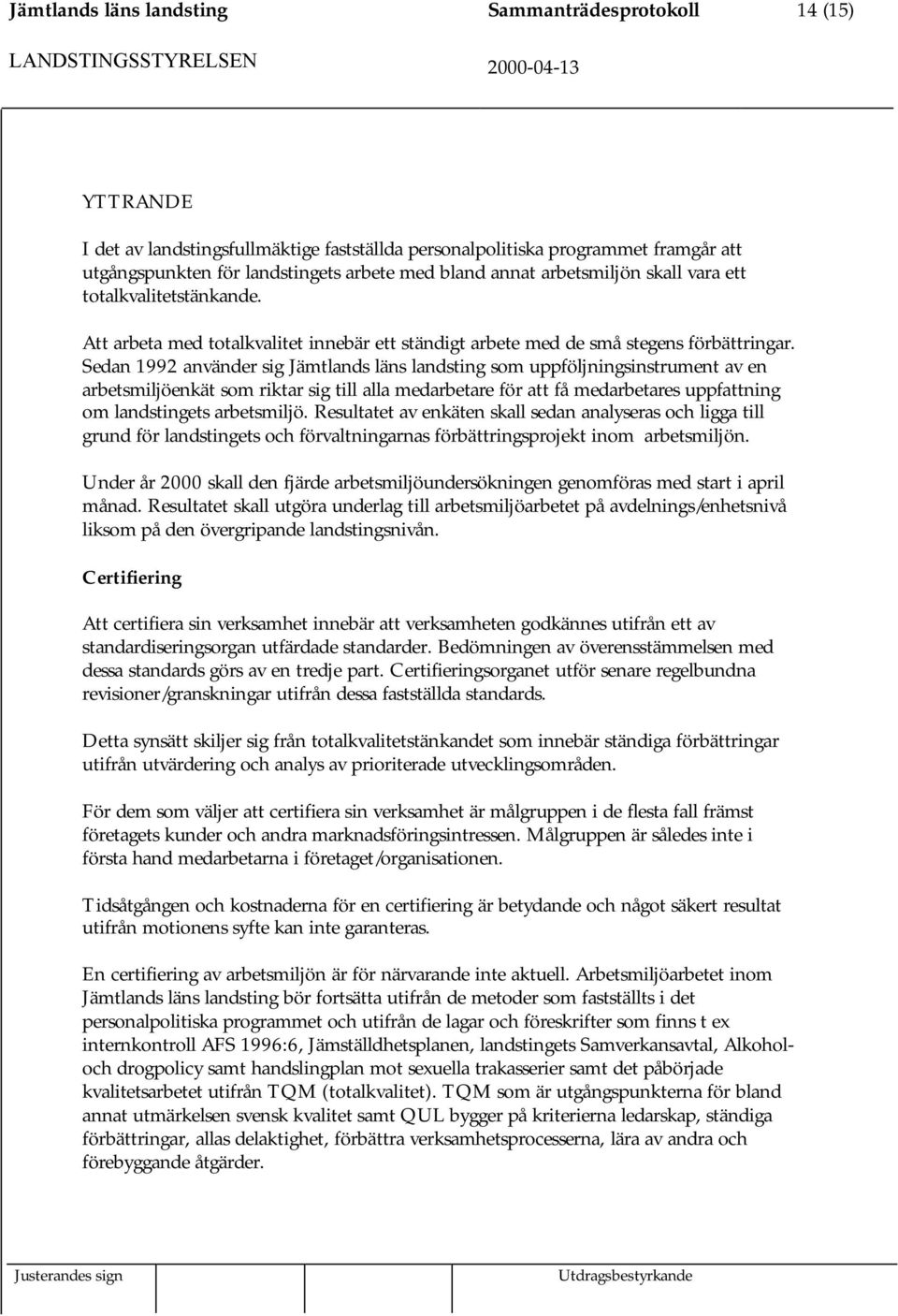 Sedan 1992 använder sig Jämtlands läns landsting som uppföljningsinstrument av en arbetsmiljöenkät som riktar sig till alla medarbetare för att få medarbetares uppfattning om landstingets arbetsmiljö.