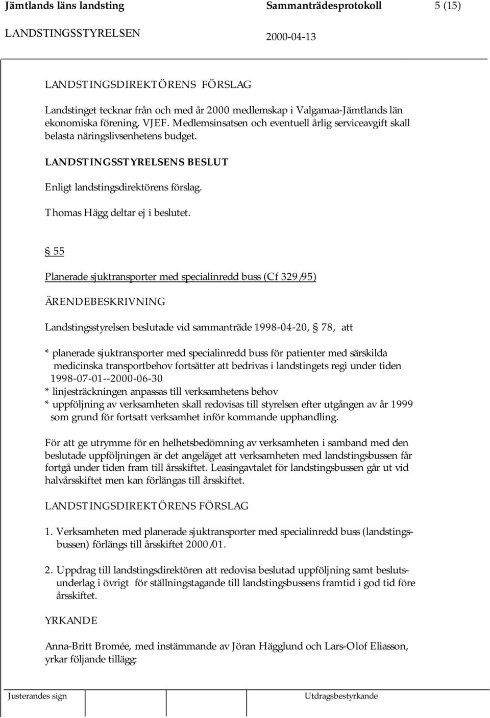 55 Planerade sjuktransporter med specialinredd buss (Cf 329/95) Landstingsstyrelsen beslutade vid sammanträde 1998-04-20, 78, att * planerade sjuktransporter med specialinredd buss för patienter med