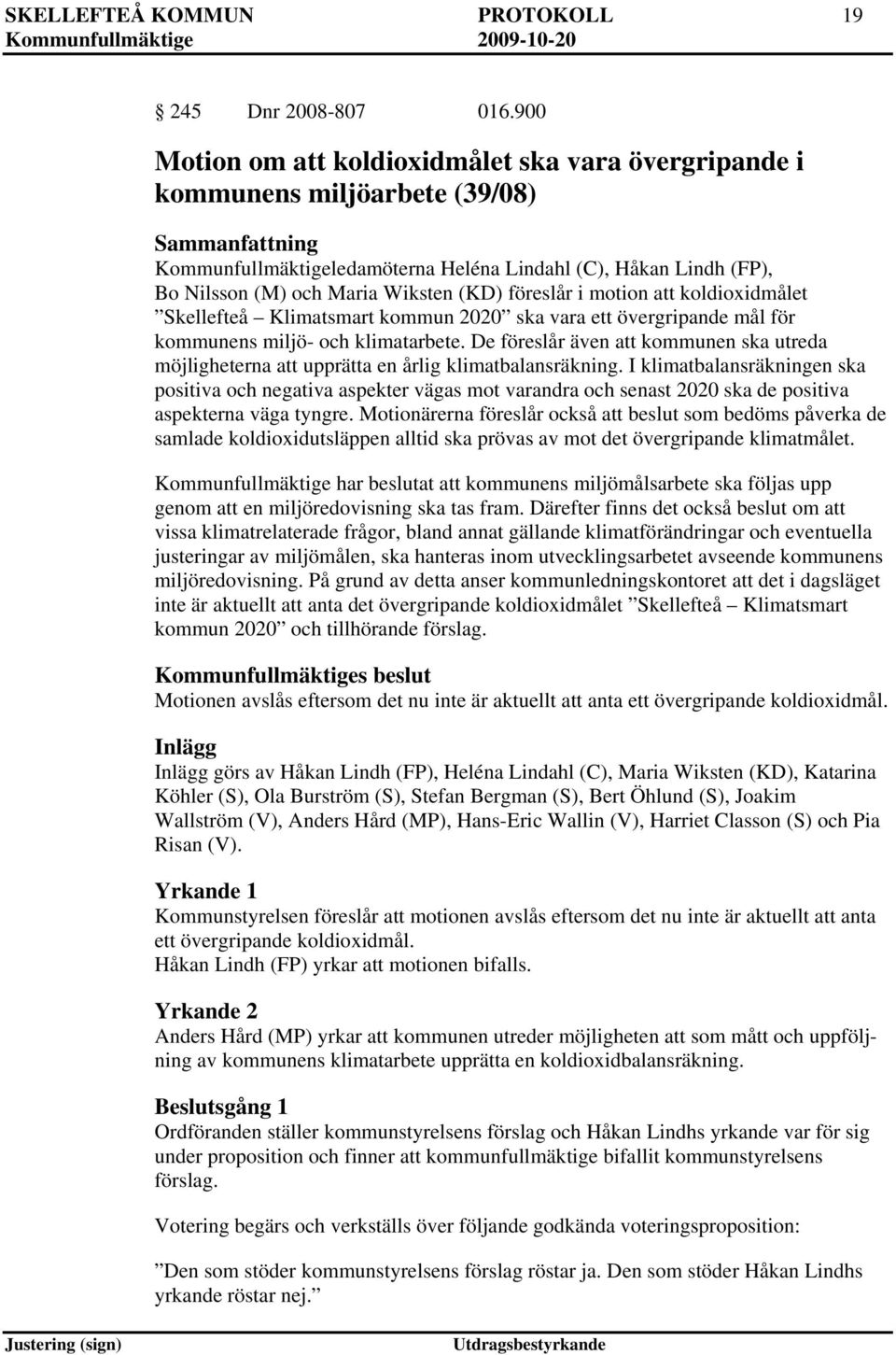 föreslår i motion att koldioxidmålet Skellefteå Klimatsmart kommun 2020 ska vara ett övergripande mål för kommunens miljö- och klimatarbete.