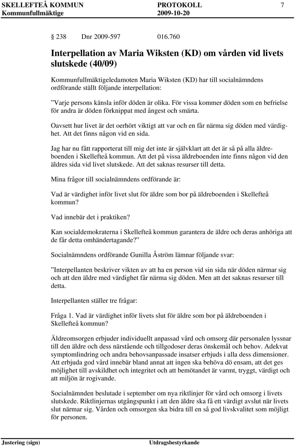 persons känsla inför döden är olika. För vissa kommer döden som en befrielse för andra är döden förknippat med ångest och smärta.