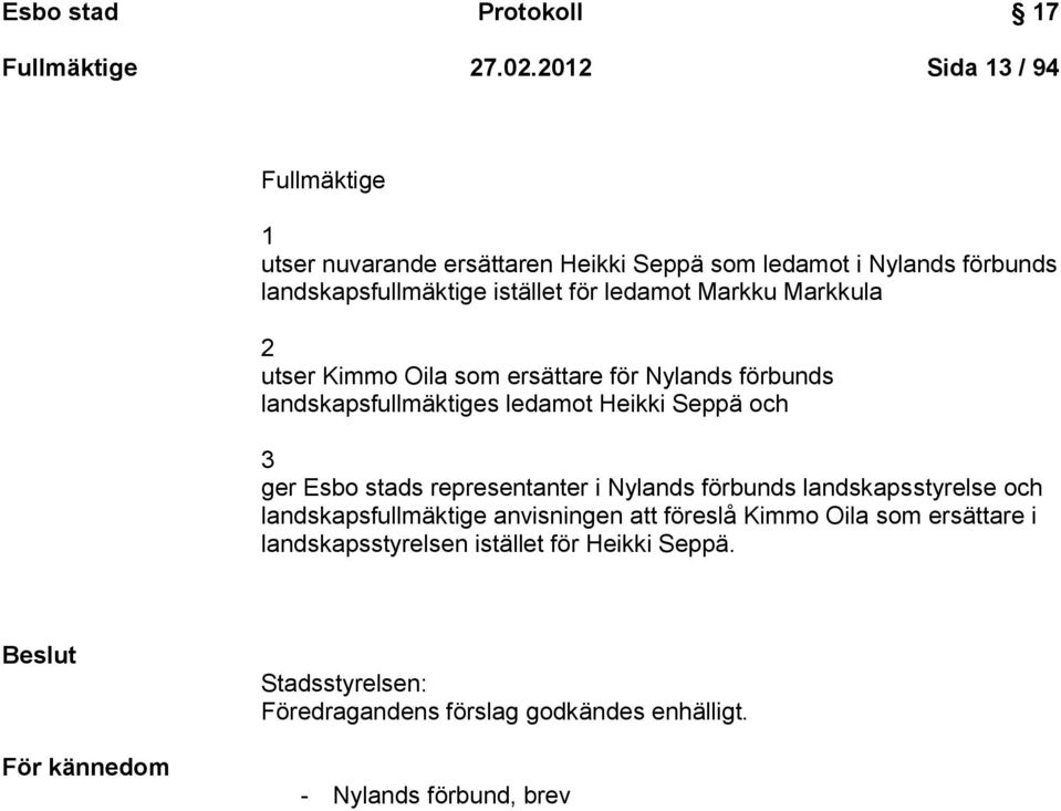 Markku Markkula 2 utser Kimmo Oila som ersättare för Nylands förbunds landskapsfullmäktiges ledamot Heikki Seppä och 3 ger Esbo stads representanter