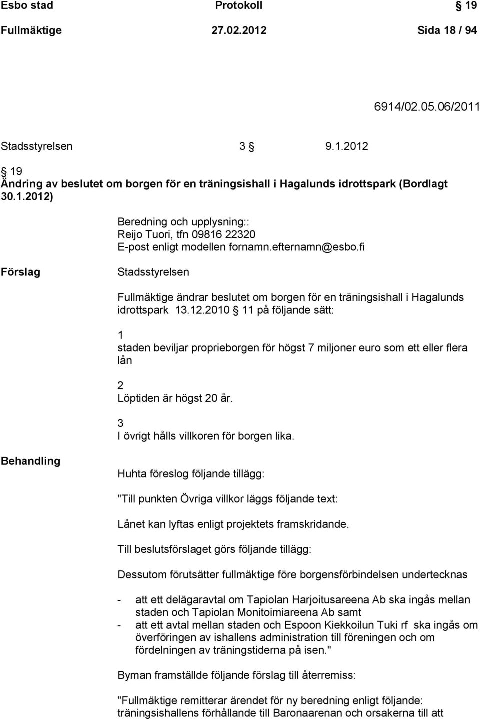 2010 11 på följande sätt: 1 staden beviljar proprieborgen för högst 7 miljoner euro som ett eller flera lån 2 Löptiden är högst 20 år. 3 I övrigt hålls villkoren för borgen lika.