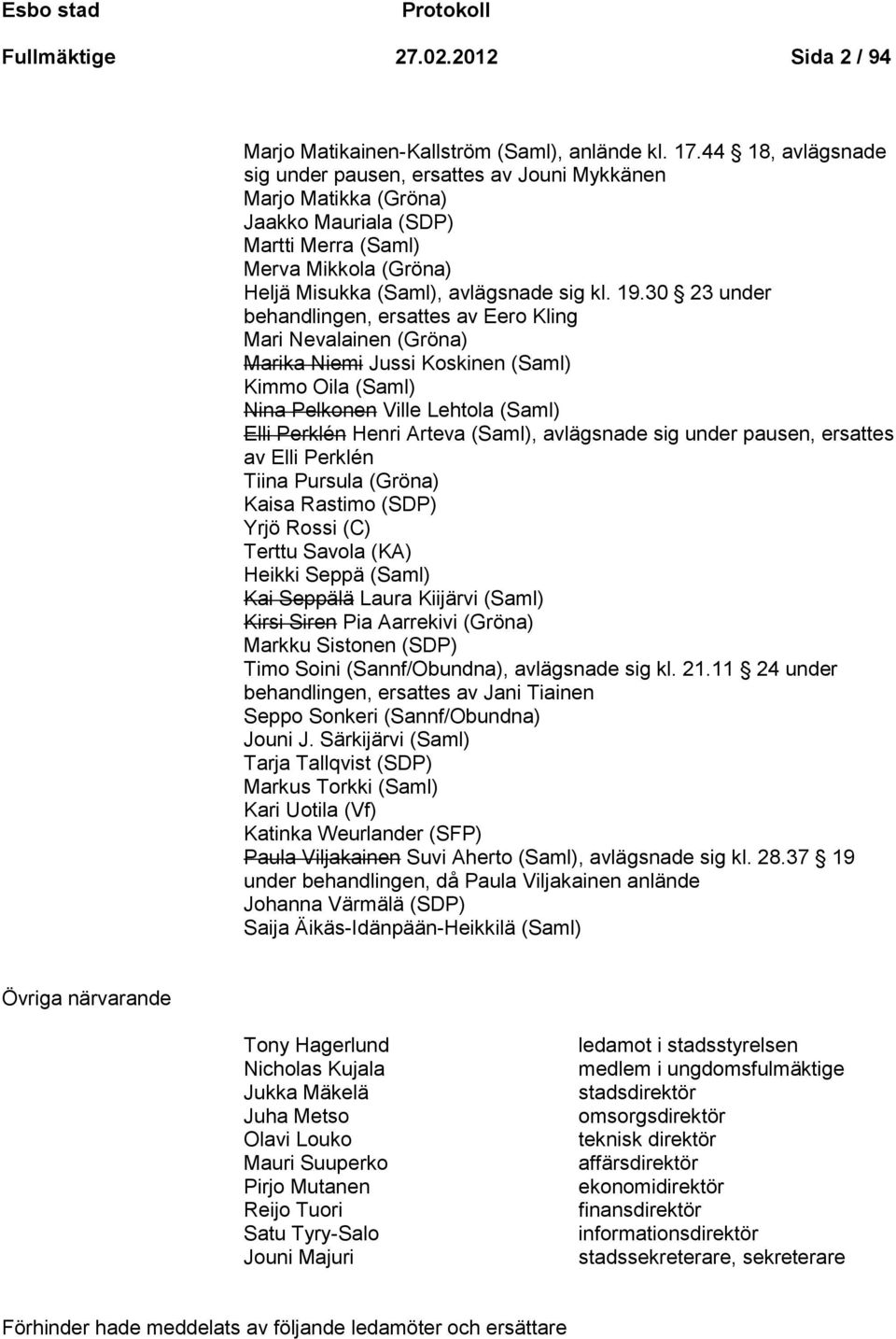 30 23 under behandlingen, ersattes av Eero Kling Mari Nevalainen (Gröna) Marika Niemi Jussi Koskinen (Saml) Kimmo Oila (Saml) Nina Pelkonen Ville Lehtola (Saml) Elli Perklén Henri Arteva (Saml),