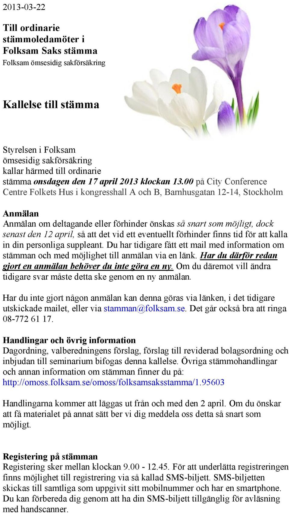 så att det vid ett eventuellt förhinder finns tid för att kalla in din personliga suppleant. Du har tidigare fått ett mail med information om stämman och med möjlighet till anmälan via en länk.