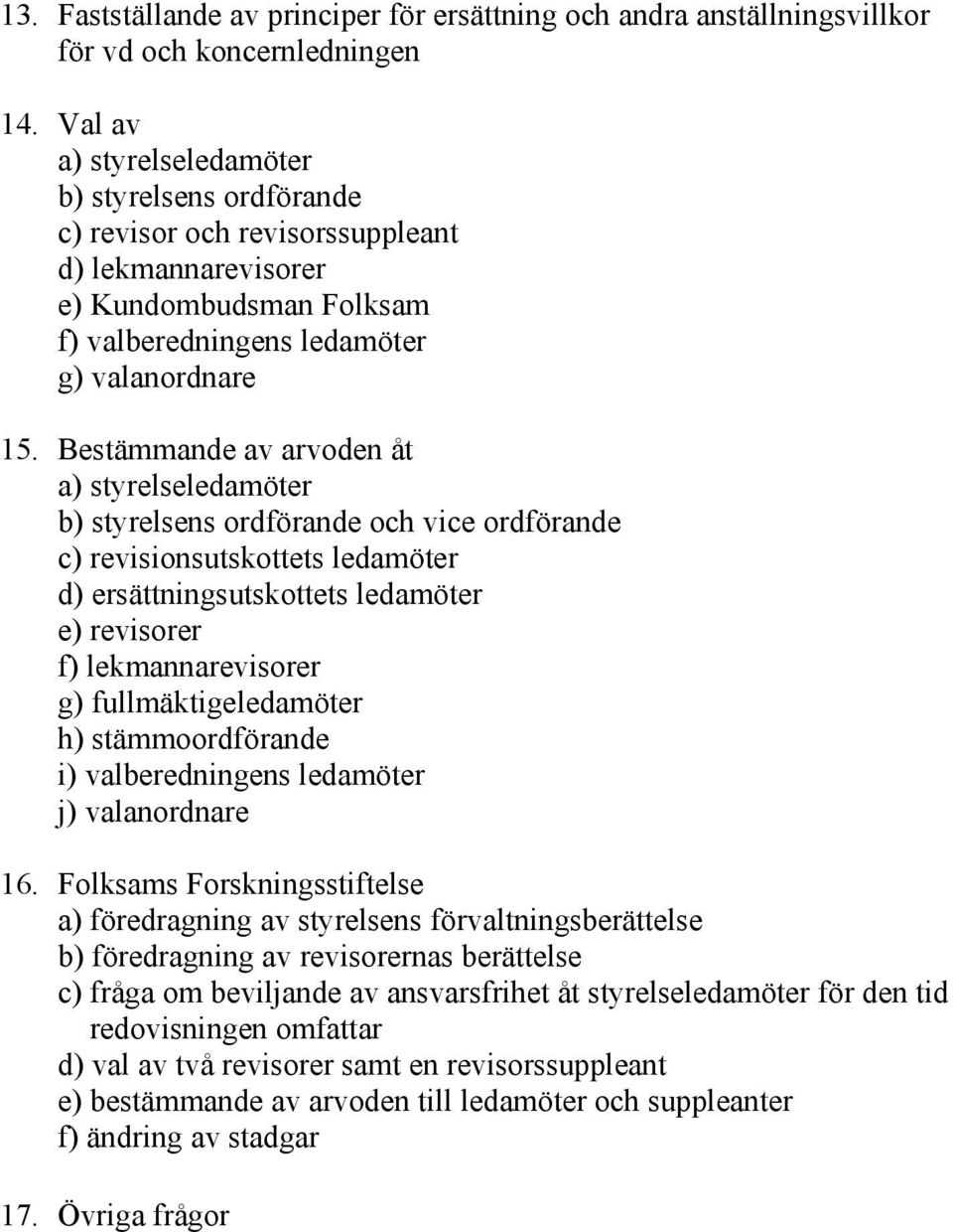 Bestämmande av arvoden åt a) styrelseledamöter b) styrelsens ordförande och vice ordförande c) revisionsutskottets ledamöter d) ersättningsutskottets ledamöter e) revisorer f) lekmannarevisorer g)