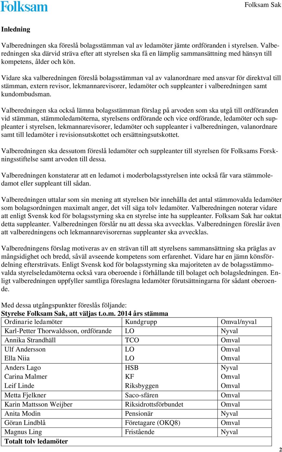 Vidare ska valberedningen föreslå bolagsstämman val av valanordnare med ansvar för direktval till stämman, extern revisor, lekmannarevisorer, ledamöter och suppleanter i valberedningen samt