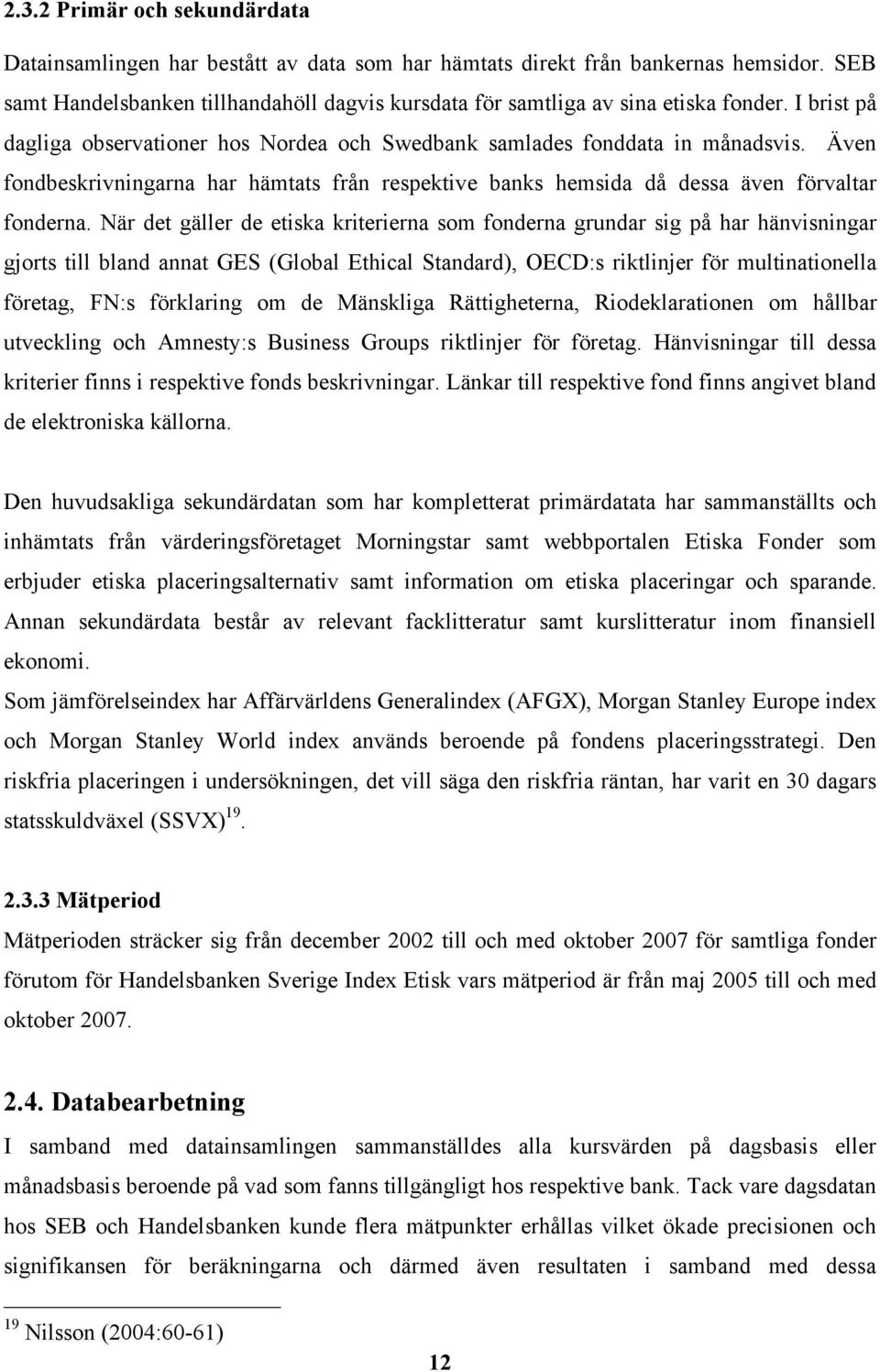 Även fondbeskrivningarna har hämtats från respektive banks hemsida då dessa även förvaltar fonderna.