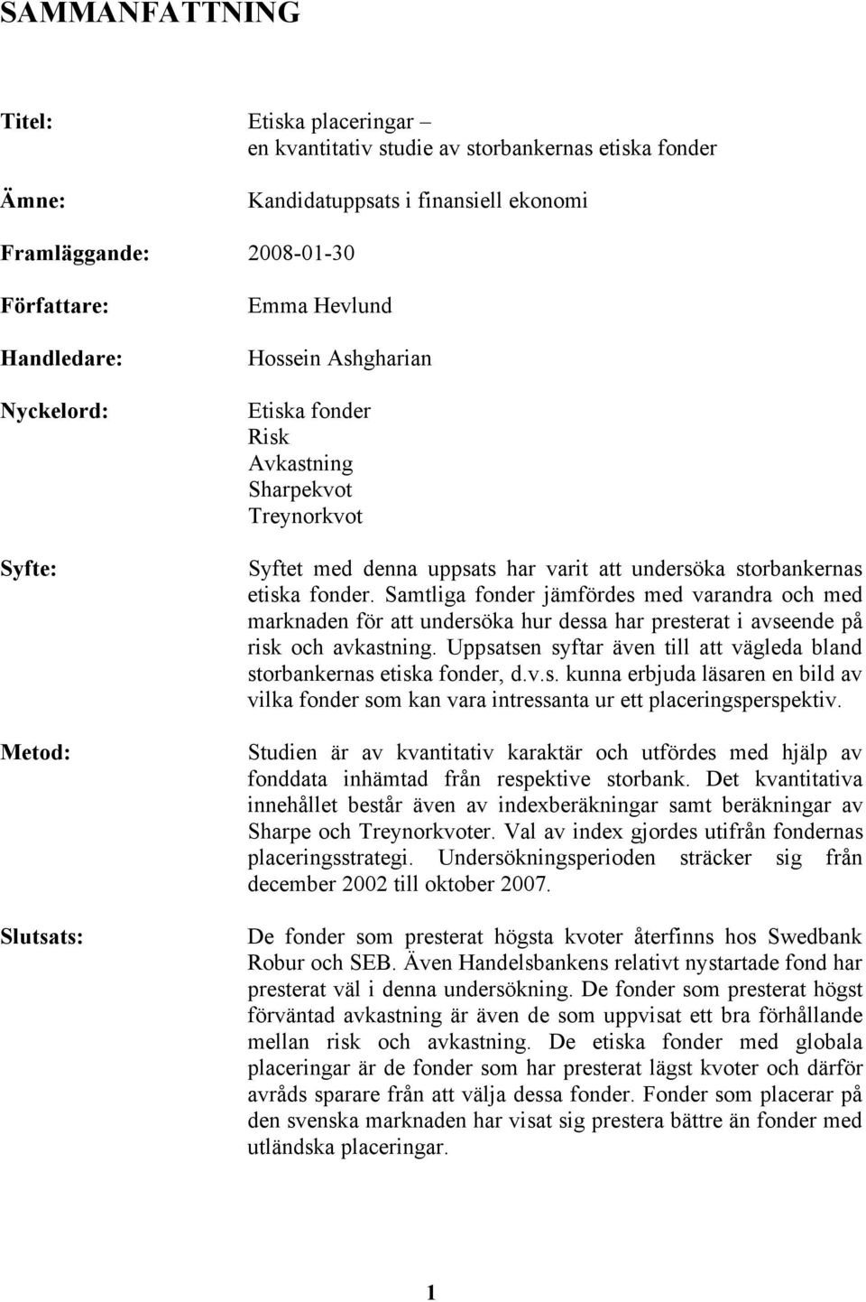 Samtliga fonder jämfördes med varandra och med marknaden för att undersöka hur dessa har presterat i avseende på risk och avkastning.