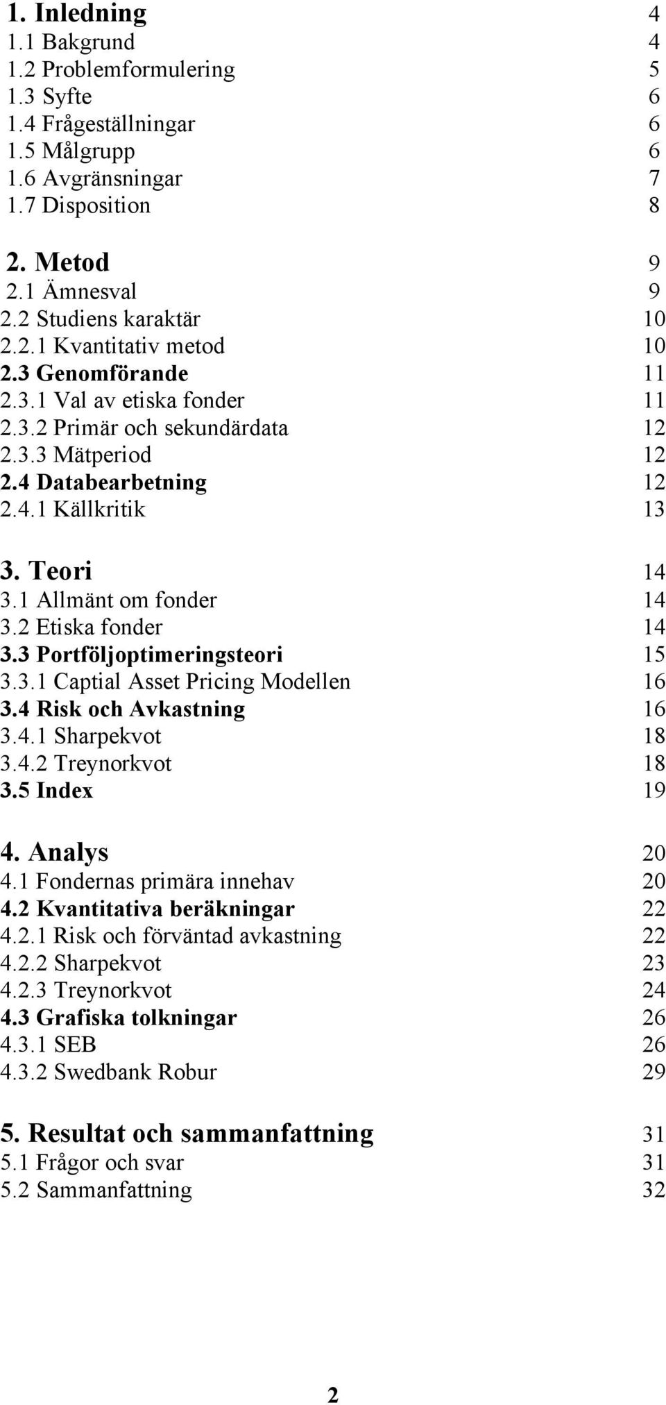 2 Etiska fonder 14 3.3 Portföljoptimeringsteori 15 3.3.1 Captial Asset Pricing Modellen 16 3.4 Risk och Avkastning 16 3.4.1 Sharpekvot 18 3.4.2 Treynorkvot 18 3.5 Index 19 4. Analys 20 4.
