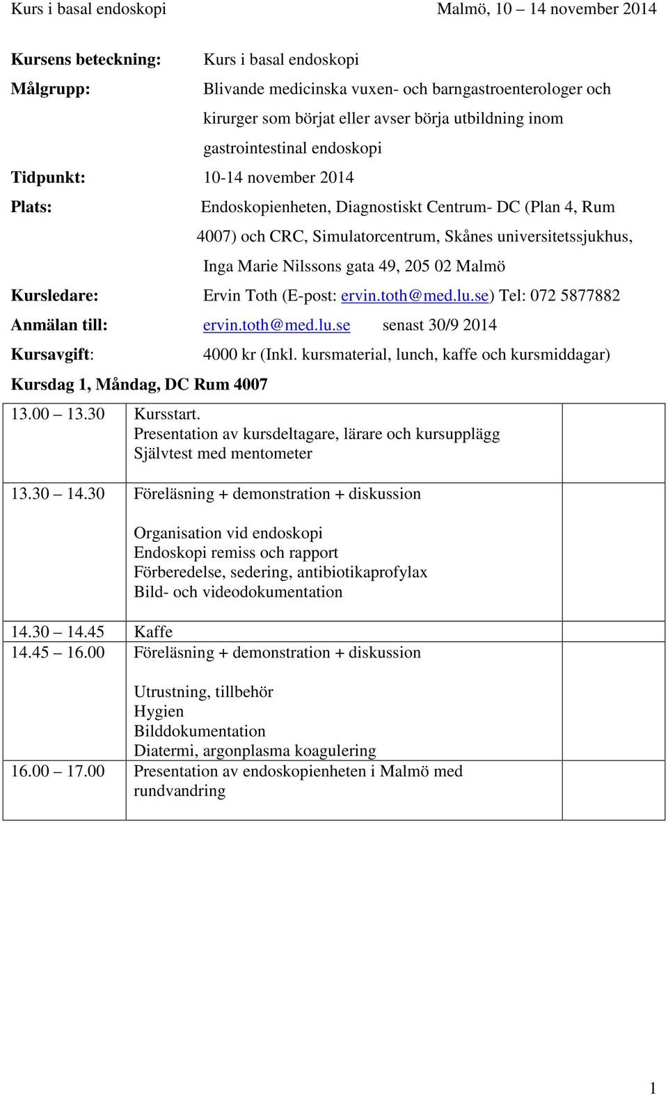 Kursledare: Ervin Toth (E-post: ervin.toth@med.lu.se) Tel: 072 5877882 Anmälan till: ervin.toth@med.lu.se senast 30/9 2014 Kursavgift: 4000 kr (Inkl.