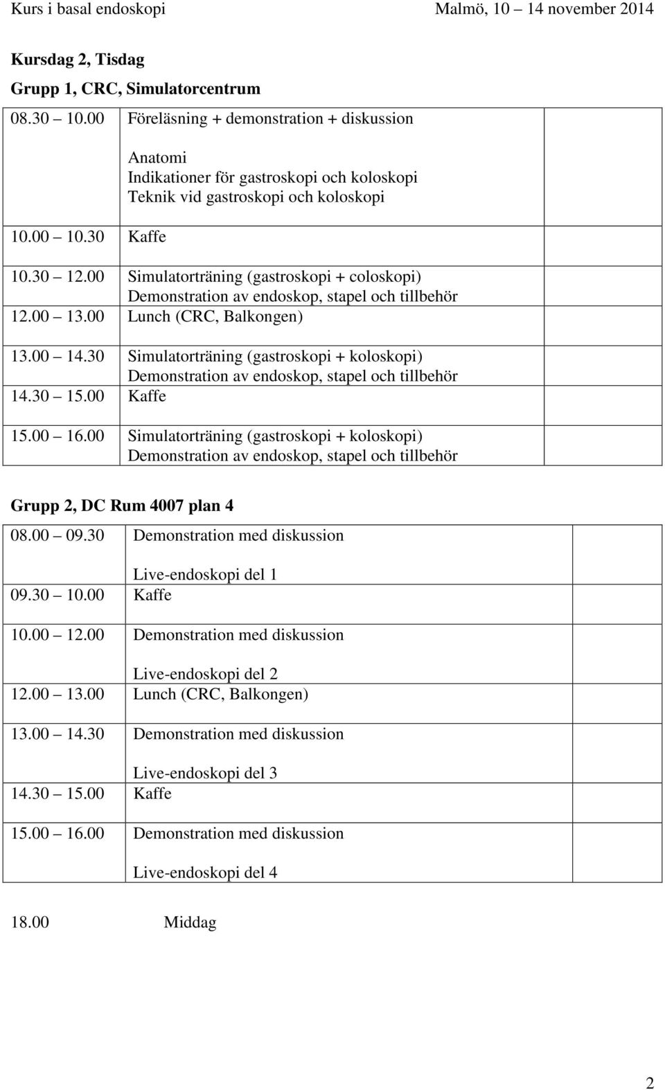 00 14.30 Simulatorträning (gastroskopi + koloskopi) 15.00 16.00 Simulatorträning (gastroskopi + koloskopi) Grupp 2, DC Rum 4007 plan 4 08.00 09.