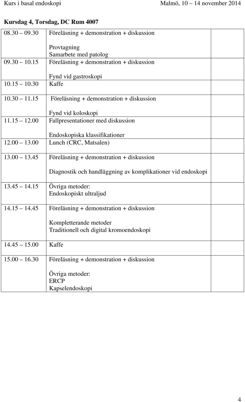 00 Lunch (CRC, Matsalen) 13.00 13.45 Föreläsning + demonstration + diskussion Diagnostik och handläggning av komplikationer vid endoskopi 13.45 14.15 Övriga metoder: Endoskopiskt ultraljud 14.