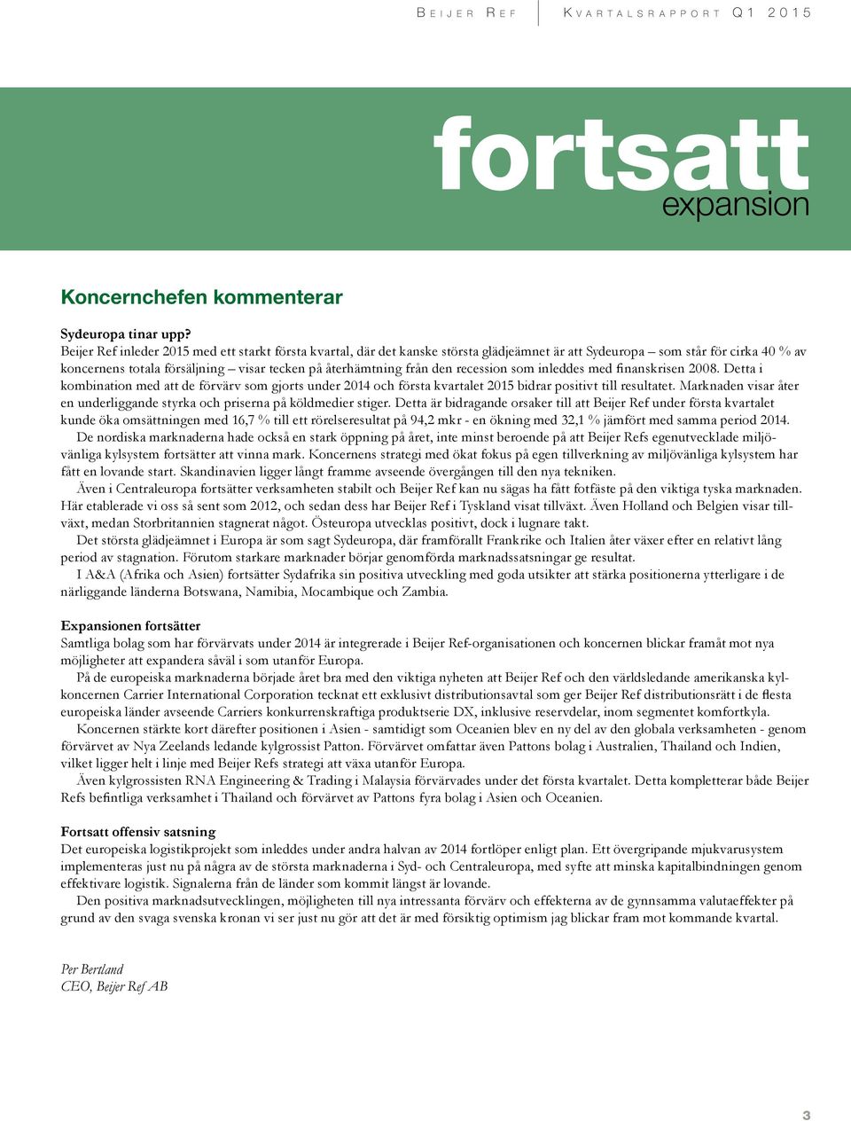 den recession som inleddes med finanskrisen 2008. Detta i kombination med att de förvärv som gjorts under 2014 och första kvartalet 2015 bidrar positivt till resultatet.