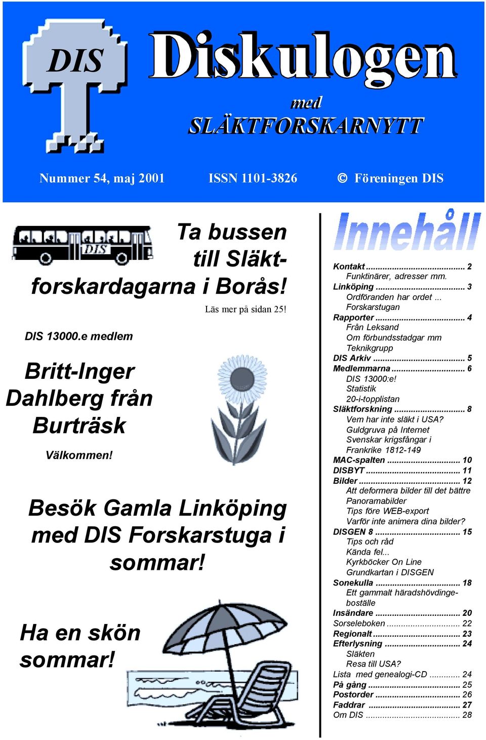 .. 4 Från Leksand Om förbundsstadgar mm Teknikgrupp DIS Arkiv... 5 Medlemmarna... 6 DIS 13000:e! Statistik 20-i-topplistan Släktforskning... 8 Vem har inte släkt i USA?