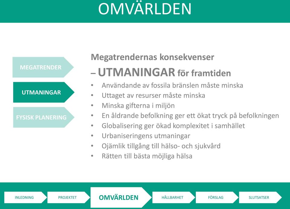 ett ökat tryck på befolkningen Globalisering ger ökad komplexitet i samhället Urbaniseringens utmaningar Ojämlik