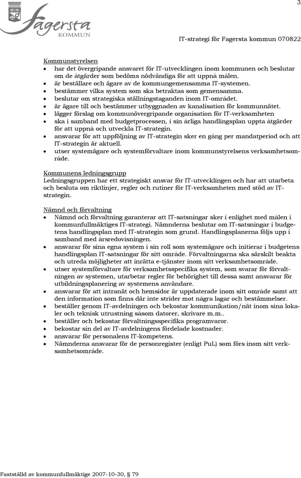 är ägare till och bestämmer utbyggnaden av kanalisation för kommunnätet.