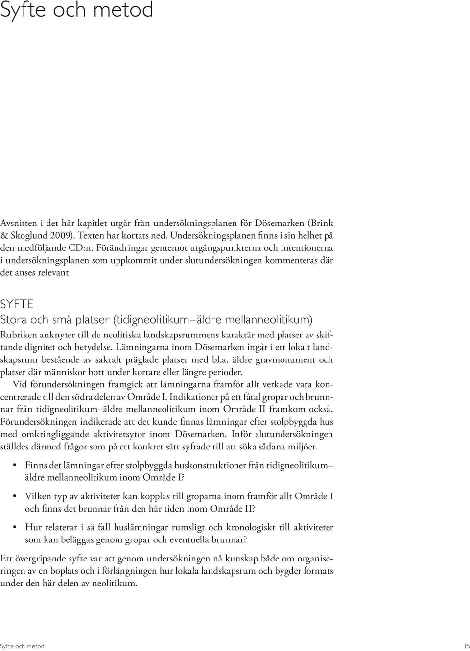 Förändringar gentemot utgångspunkterna och intentionerna i undersökningsplanen som uppkommit under slutundersökningen kommenteras där det anses relevant.