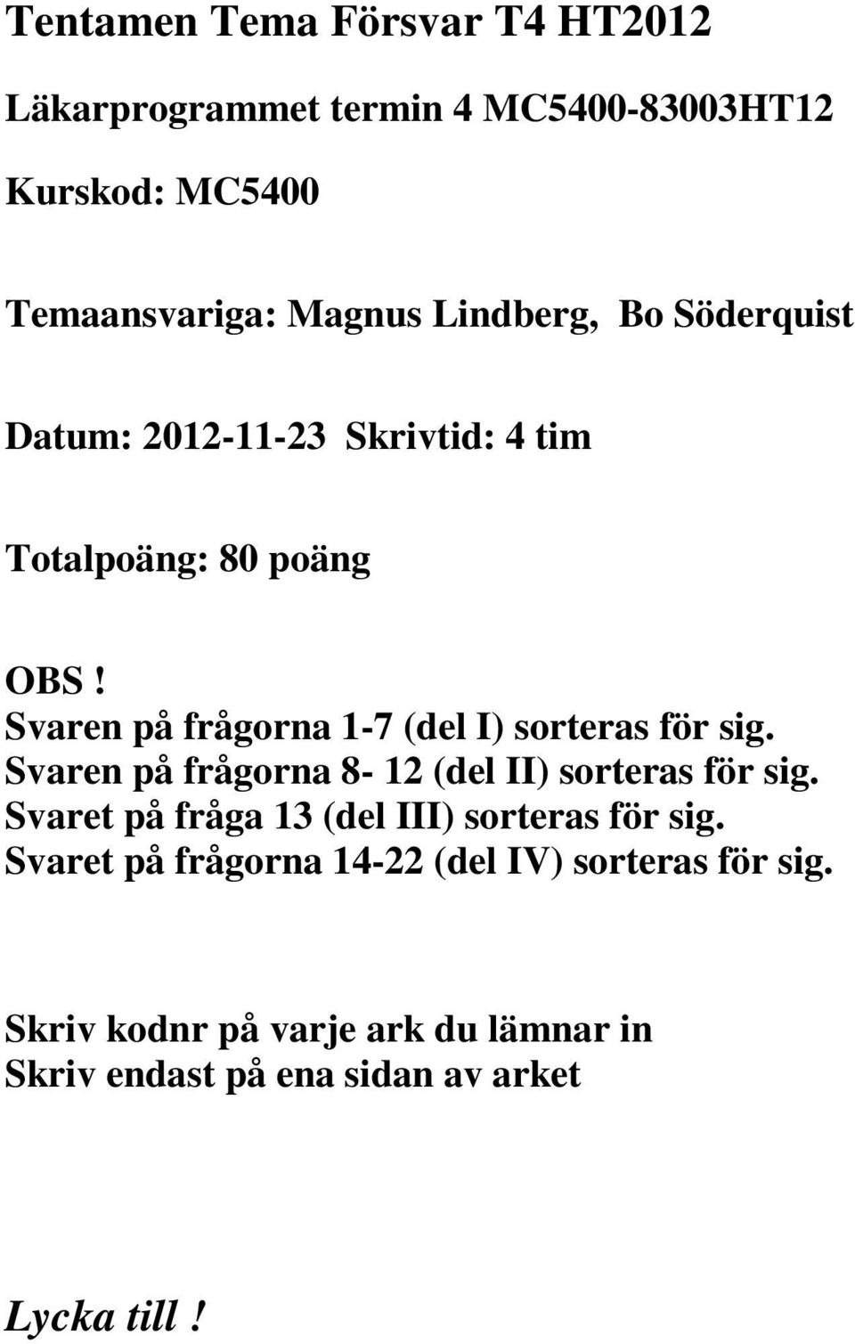 Svaren på frågorna 1-7 (del I) sorteras för sig. Svaren på frågorna 8-12 (del II) sorteras för sig.