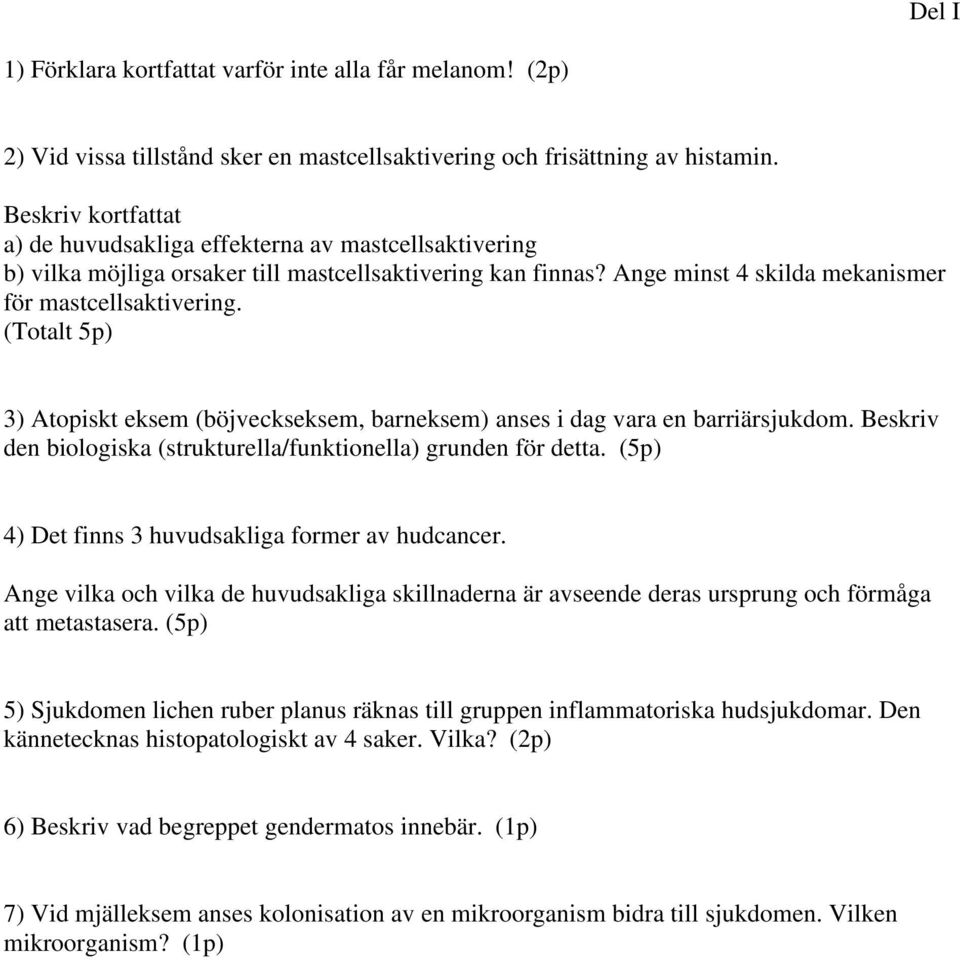 (Totalt 5p) 3) Atopiskt eksem (böjveckseksem, barneksem) anses i dag vara en barriärsjukdom. Beskriv den biologiska (strukturella/funktionella) grunden för detta.