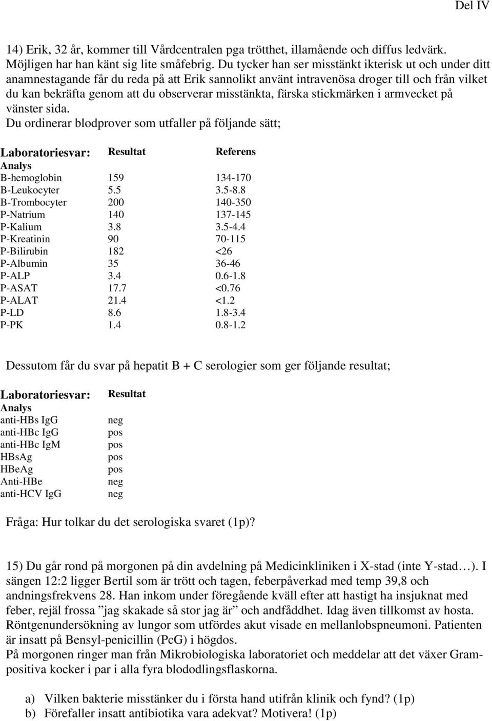 misstänkta, färska stickmärken i armvecket på vänster sida. Du ordinerar blodprover som utfaller på följande sätt; Laboratoriesvar: Resultat Referens Analys B-hemoglobin 159 134-170 B-Leukocyter 5.