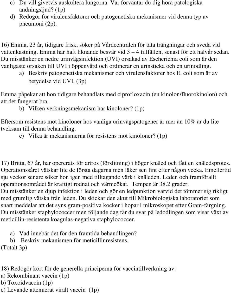 Du misstänker en nedre urinvägsinfektion (UVI) orsakad av Escherichia coli som är den vanligaste orsaken till UVI i öppenvård och ordinerar en urinsticka och en urinodling.