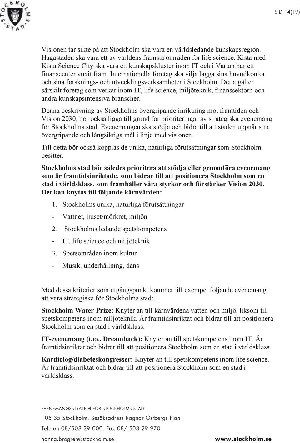 Internationella företag ska vilja lägga sina huvudkontor och sina forsknings- och utvecklingsverksamheter i Stockholm.